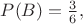 $P(B)=\frac{3}{6},$