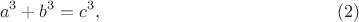 $$a^3 + b^3 = c^3,\eqno(2)$$