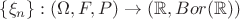 $ \left\lbrace{\xi_n \right\rbrace}:(\Omega,F,P)\to(\mathbb R,Bor(\mathbb R))$