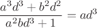 $$\frac{a^3d^3+b^2d^2}{a^2bd^3+1}=ad^3$$