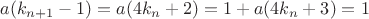 $a(k_{n+1}-1)=a(4k_n+2)=1+a(4k_n+3)=1$