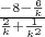 $\frac{-8-\frac{6}{k}}{\frac{2}{k} + \frac{1}{k^2}}$
