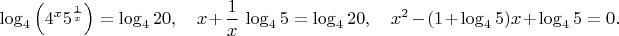 $$\log_4\left(4^x 5^{\frac1x}\right)=\log_4{20},\quad x+\frac1x\,\log_45=\log_4{20},\quad x^2-(1+\log_45)x+{\log_45}=0.$$
