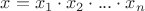 $x=x_1\cdot x_2\cdot ...\cdot x_n$