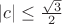 $|c|\le\frac{\sqrt 3}{2}$