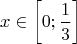 \[
{x \in \left[ {0;\frac{1}
{3}} \right]}
\]