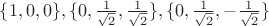 $\{1, 0, 0\}, \{0, \frac{1}{\sqrt{2}}, \frac{1}{\sqrt{2}}\}, \{0, \frac{1}{\sqrt{2}}, -\frac{1}{\sqrt{2}}\}$