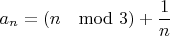 $$a_n=(n \mod 3)+\dfrac{1}{n}$$