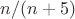 $n/(n+5)$