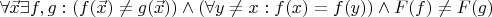 $\forall \vec x \exists f, g: (f(\vec x) \neq g(\vec x)) \wedge (\forall y \neq x: f(x) = f(y)) \wedge F(f) \neq F(g)$