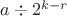 $a\div 2^{k-r}$