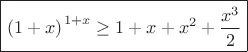 $\boxed {\left (1+x) \right ^{1+x} \ge 1+x+x^2+\frac{x^3}{2}}$