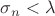 $\sigma_n < \lambda$