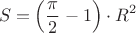 $$S=\left (\frac{\pi}{2}-1\right )\cdot R^2$$