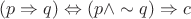 $(p \Rightarrow q) \Leftrightarrow (p \wedge \sim q) \Rightarrow c$