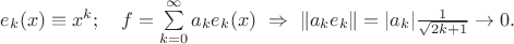 $e_k(x)\equiv x^k;\quad f=\sum\limits_{k=0}^{\infty}a_ke_k(x)\ \Rightarrow\ \|a_ke_k\|=|a_k|\frac1{\sqrt{2k+1}}\to0.$