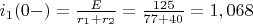 $i_1(0-)=\frac {E} {r_1+r_2}=\frac {125} {77+40}=1,068$