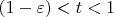 $(1 - \varepsilon) < t < 1 $