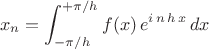 $$ x_n=\int^{+\pi/h}_{-\pi/h} f(x) \, e^{i \, n \, h \, x} \, dx$$