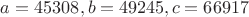 $a=45308, b=49245,c=66917$