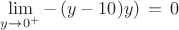 $\displaystyle \lim_{y \to 0^{+}} -\left(y-10)y\right)\,=\,0$