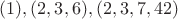 $(1), (2,3,6),(2,3,7,42)$