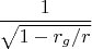 $\displaystyle \frac{1}{\sqrt{1-r_g/r}}$