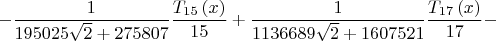 $$
\[
 - \frac{1}
{{195025\sqrt 2  + 275807}}\frac{{T_{15} \left( x \right)}}
{{15}} + \frac{1}
{{1136689\sqrt 2  + 1607521}}\frac{{T_{17} \left( x \right)}}
{{17}} - 
\]
$$