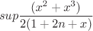 $$sup\frac{(x^2+x^3)}{2(1+2n+x)}$$