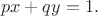 $$px+qy=1.$$