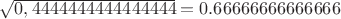 $\sqrt{0,4444444444444444} = 0.66666666666666$