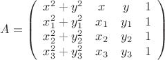 $$A = \left( \begin{array}{cccc}
x^2+y^2 & x & y & 1 \\
x_1^2+y_1^2 & x_1 & y_1 & 1 \\
x_2^2+y_2^2 & x_2 & y_2 & 1 \\
x_3^2+y_3^2 & x_3 & y_3 & 1 
\end{array}
\right)$$