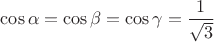 $\cos\alpha=\cos\beta=\cos\gamma=\dfrac{1}{\sqrt{3}}$