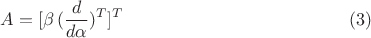 $$A=[\beta \,(\frac {d}{d\alpha })^T]^T\eqno (3)$$
