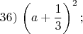$36)\,\left(a+\dfrac{1}{3}\right)^2;$