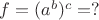$f=(a^b)^c=?$