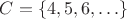 $C=\{4,5,6,\ldots\}$