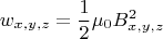 \[
w_{x,y,z}  = \frac{1}{2}\mu _0 B_{x,y,z}^2 
\]