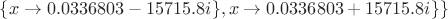 $\{x\to 0.0336803-15715.8i\},{x\to 0.0336803+15715.8i\}\}$