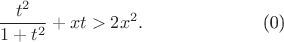 $${t^2\over1+t^2}+xt>2x^2.\qquad\qquad\qquad\ \ \text{\mathrm{(0)}}}$$