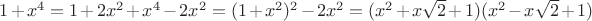 $1 + x^4 = 1+ 2x^2 + x^4 - 2x^2 = (1+x^2)^2 - 2x^2 = (x^2 +x\sqrt2 +1)(x^2 -x\sqrt2 +1)$
