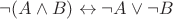 $\neg (A\land B)\leftrightarrow \neg A\lor \neg B$