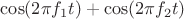 $\cos(2\pi f_1t)+\cos(2\pi f_2t)$