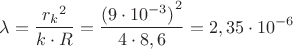 ${\lambda}=\dfrac{{r_k}^{2}}{{k}\cdot{R}}=\dfrac{({9}\cdot{{10}^{-3})}^{2}}{{4}\cdot{8,6}}={2,35}\cdot{{10}^{-6}}$