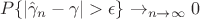 $$P\{\left|\hat{\gamma}_n - \gamma\right|>\epsilon\} \to_{n\to\infty} 0$$ $$P\{\left|\hat{\gamma}_n - \gamma\right|>\epsilon\} \to_{n\to\infty} 0$$