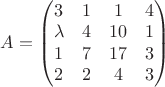 $A=\begin{pmatrix} 3&1&1&4 \\ \lambda&4&10&1 \\ 1&7&17&3\\ 2&2&4&3\\  \end{pmatrix} $