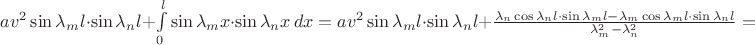 $av^2\sin\lambda_ml\cdot\sin\lambda_nl+\int\limits_0^l \sin\lambda_mx\cdot\sin\lambda_n x\,dx=av^2\sin\lambda_ml\cdot\sin\lambda_nl+\frac{\lambda_n\cos\lambda_nl\cdot\sin\lambda_ml-\lambda_m\cos\lambda_ml\cdot\sin\lambda_nl}{\lambda_m^2-\lambda_n^2}=$