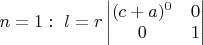 $n=1:\ l = r
\begin{vmatrix}
(c+a)^0 & 0\\
0 & 1\\
\end{vmatrix}
$
