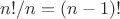 $n!/n = (n-1)!$