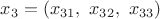 $x_3=( x_{31},\ x_{32}, \ x_{33})$